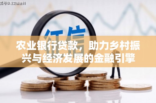 罗山农业银行贷款，助力乡村振兴与经济发展的金融引擎