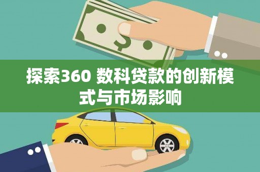 始兴探索360 数科贷款的创新模式与市场影响