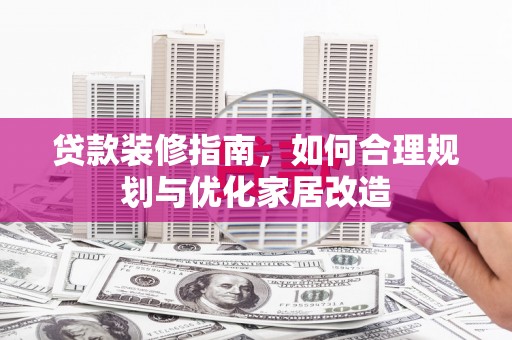 静海贷款装修指南，如何合理规划与优化家居改造