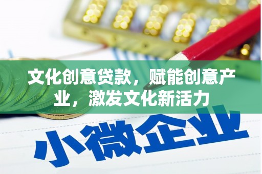 阳泉文化创意贷款，赋能创意产业，激发文化新活力