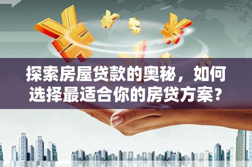 商州探索房屋贷款的奥秘，如何选择最适合你的房贷方案？