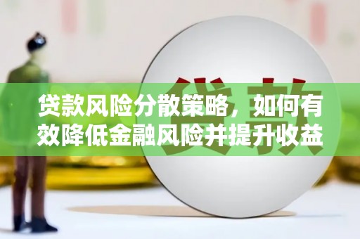 芦竹贷款风险分散策略，如何有效降低金融风险并提升收益