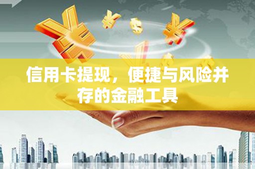 景东信用卡提现，便捷与风险并存的金融工具