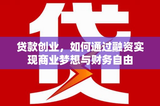 吴川贷款创业，如何通过融资实现商业梦想与财务自由