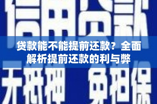 东乌旗贷款能不能提前还款？全面解析提前还款的利与弊