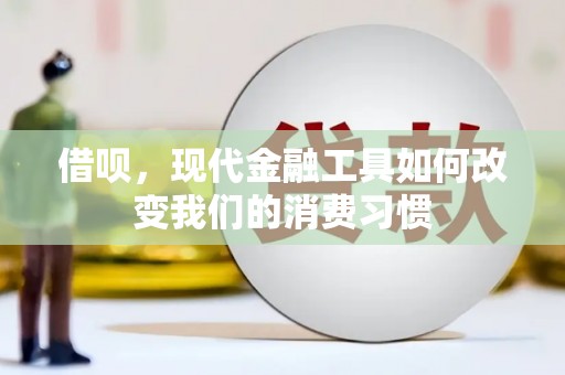 济南借呗，现代金融工具如何改变我们的消费习惯