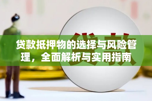 琼山贷款抵押物的选择与风险管理，全面解析与实用指南