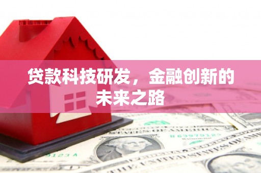 梁平贷款科技研发，金融创新的未来之路