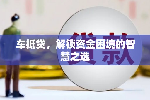 宝应车抵贷，解锁资金困境的智慧之选