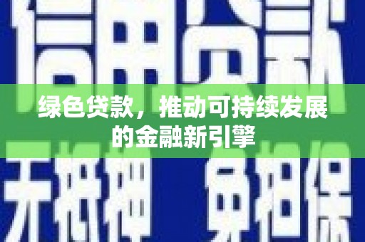 东台绿色贷款，推动可持续发展的金融新引擎