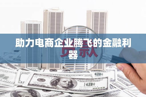 滦平助力电商企业腾飞的金融利器
