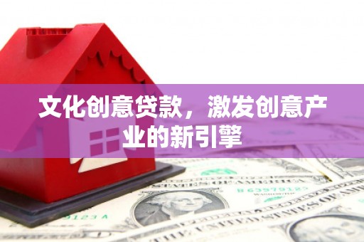 文峰文化创意贷款，激发创意产业的新引擎