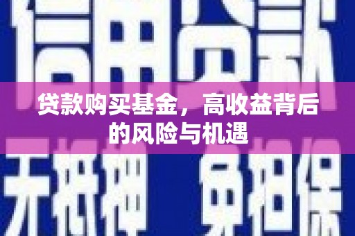 中卫贷款购买基金，高收益背后的风险与机遇